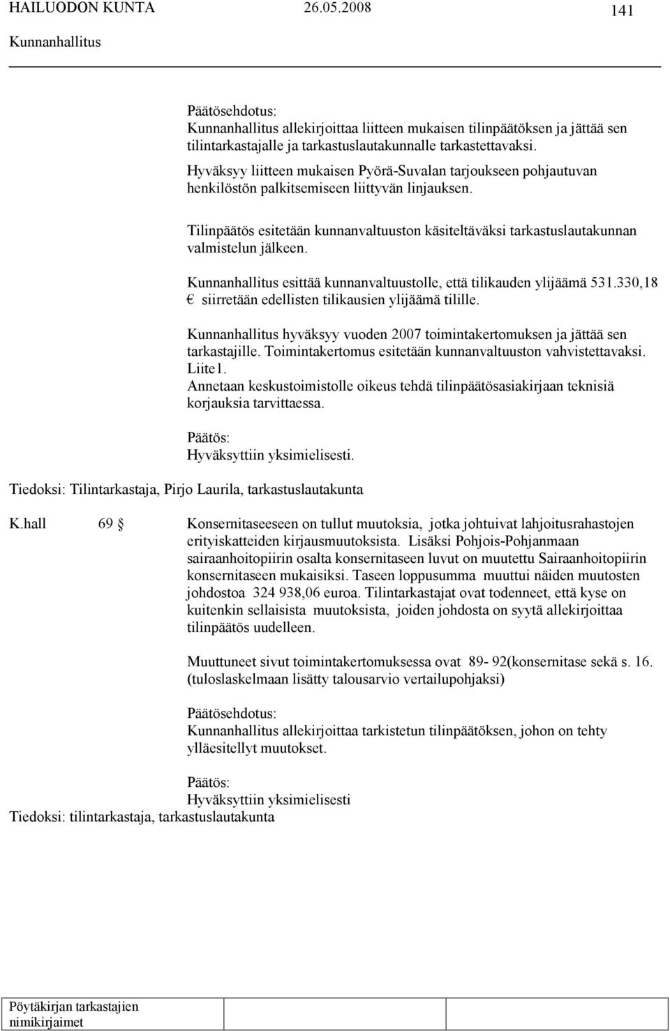Tilinpäätös esitetään kunnanvaltuuston käsiteltäväksi tarkastuslautakunnan valmistelun jälkeen. esittää kunnanvaltuustolle, että tilikauden ylijäämä 531.