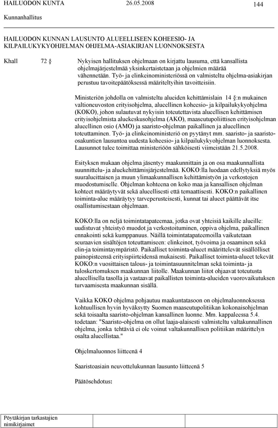 Ministeriön johdolla on valmisteltu alueiden kehittämislain 14 :n mukainen valtioneuvoston erityisohjelma, alueellinen koheesio- ja kilpailukykyohjelma (KOKO), johon sulautuvat nykyisin