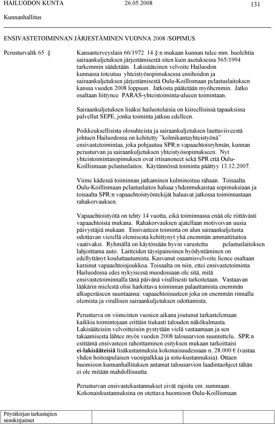 Lakisääteinen velvoite Hailuodon kunnassa toteutuu yhteistyösopimuksessa ensihoidon ja sairaankuljetuksen järjestämisestä Oulu-Koillismaan pelastuslaitoksen kanssa vuoden 2008 loppuun.