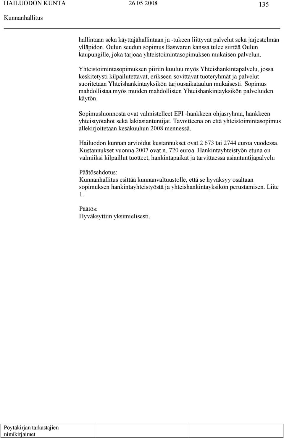 Yhteistoimintasopimuksen piiriin kuuluu myös Yhteishankintapalvelu, jossa keskitetysti kilpailutettavat, erikseen sovittavat tuoteryhmät ja palvelut suoritetaan Yhteishankintayksikön