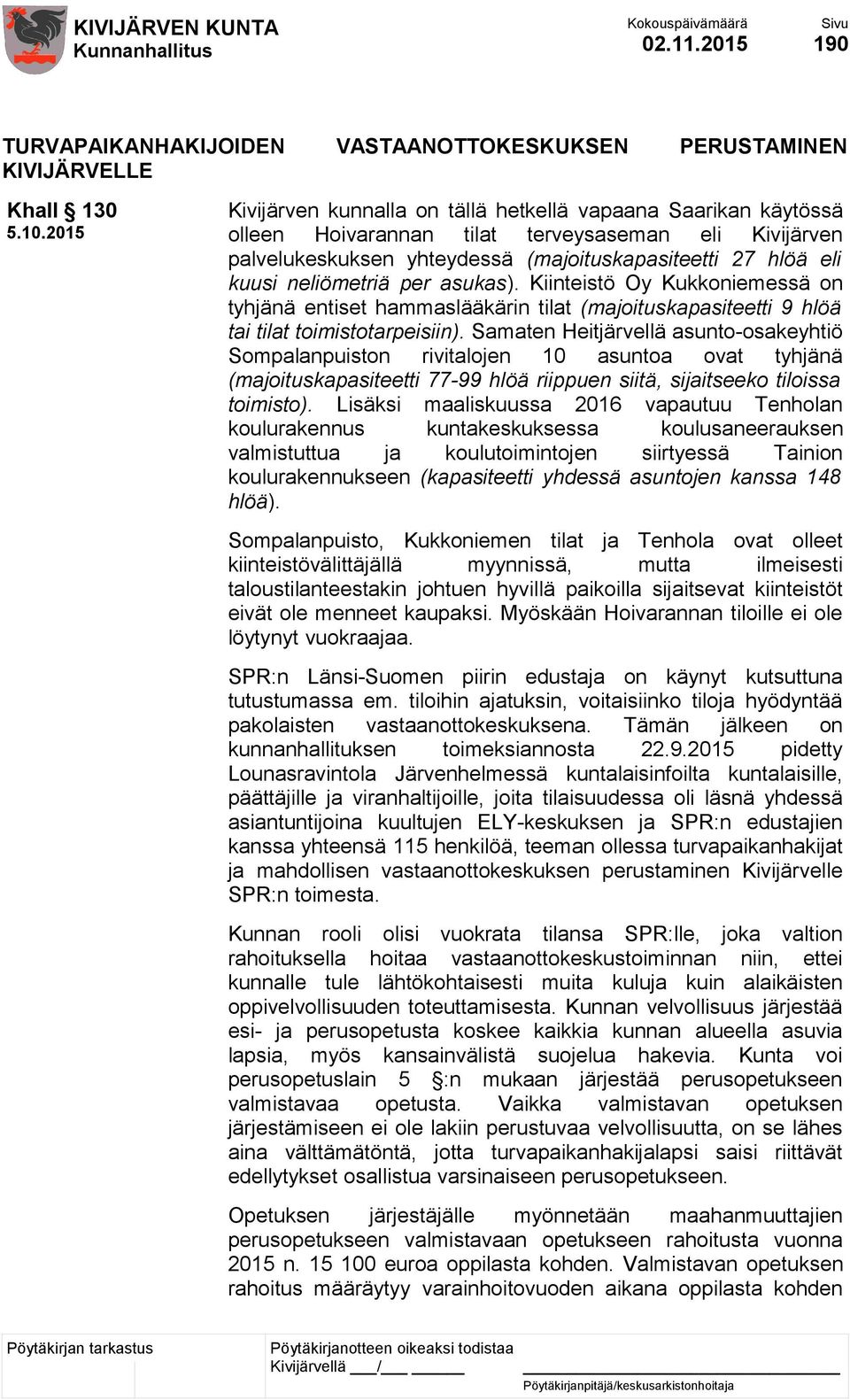 neliömetriä per asukas). Kiinteistö Oy Kukkoniemessä on tyhjänä entiset hammaslääkärin tilat (majoituskapasiteetti 9 hlöä tai tilat toimistotarpeisiin).