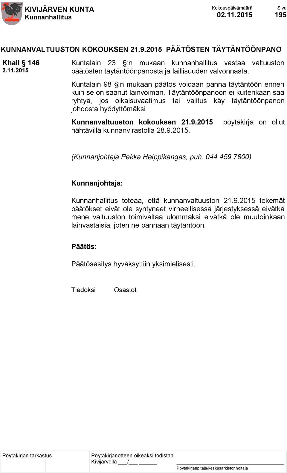 Täytäntöönpanoon ei kuitenkaan saa ryhtyä, jos oikaisuvaatimus tai valitus käy täytäntöönpanon johdosta hyödyttömäksi. Kunnanvaltuuston kokouksen 21.9.2015 