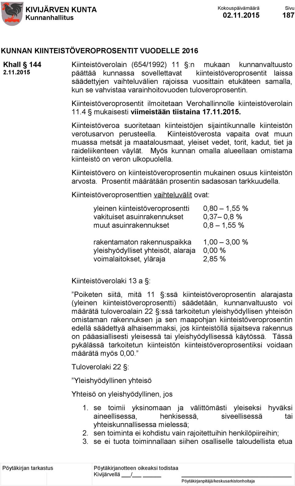2015 Kiinteistöverolain (654/1992) 11 :n mukaan kunnanvaltuusto päättää kunnassa sovellettavat kiinteistöveroprosentit laissa säädettyjen vaihteluvälien rajoissa vuosittain etukäteen samalla, kun se