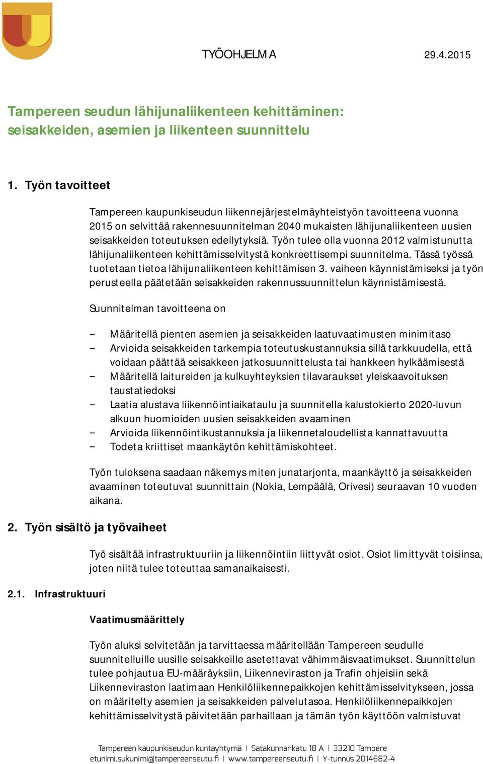 edellytyksiä. Työn tulee olla vuonna 2012 valmistunutta lähijunaliikenteen kehittämisselvitystä konkreettisempi suunnitelma. Tässä työssä tuotetaan tietoa lähijunaliikenteen kehittämisen 3.