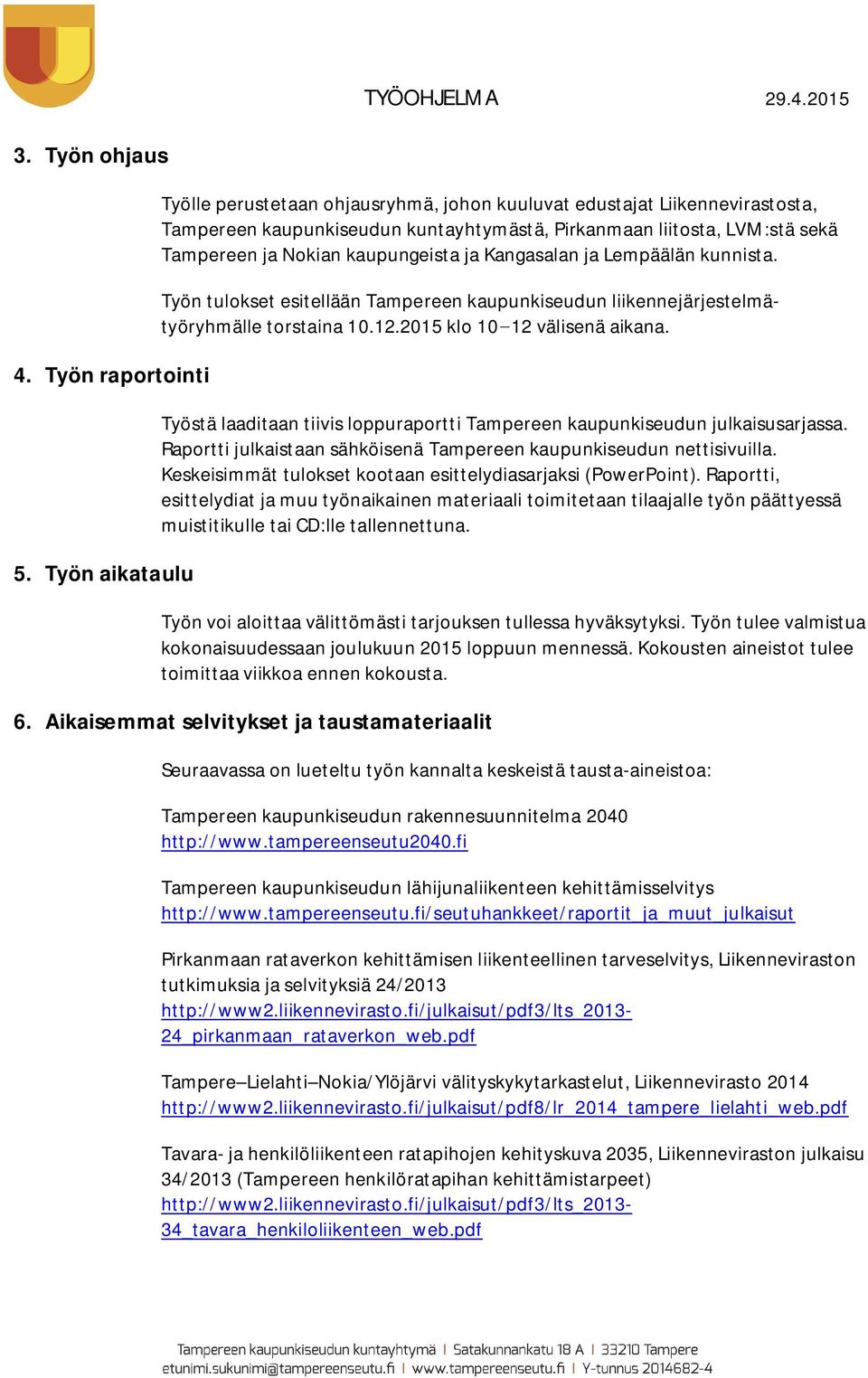 ja Kangasalan ja Lempäälän kunnista. Työn tulokset esitellään Tampereen kaupunkiseudun liikennejärjestelmätyöryhmälle torstaina 10.12.2015 klo 10-12 välisenä aikana.