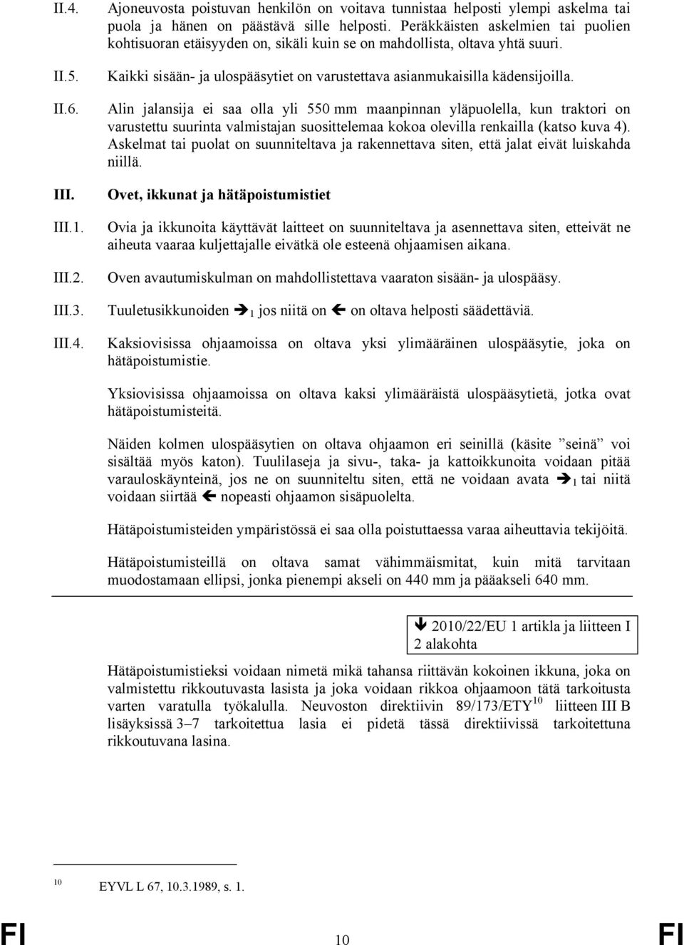 Alin jalansija ei saa olla yli 550 mm maanpinnan yläpuolella, kun traktori on varustettu suurinta valmistajan suosittelemaa kokoa olevilla renkailla (katso kuva 4).