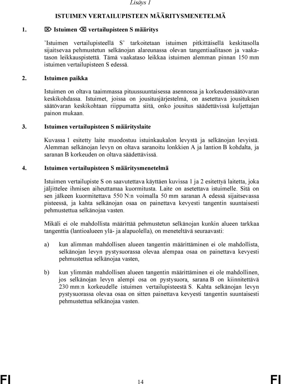 vaakatason leikkauspistettä. Tämä vaakataso leikkaa istuimen alemman pinnan 150 mm istuimen vertailupisteen S edessä. 2.