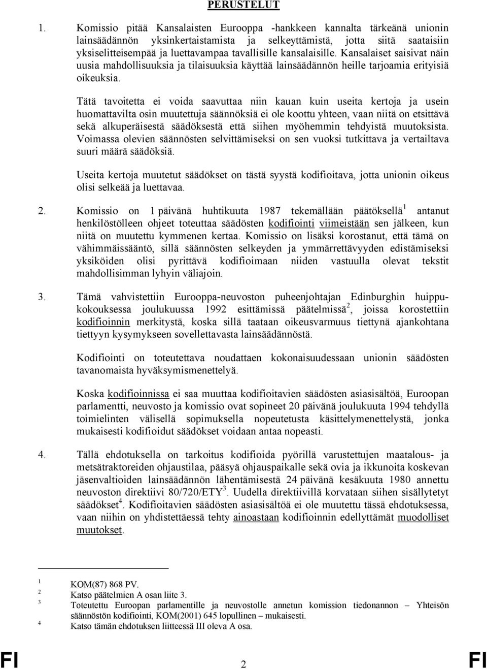 kansalaisille. Kansalaiset saisivat näin uusia mahdollisuuksia ja tilaisuuksia käyttää lainsäädännön heille tarjoamia erityisiä oikeuksia.