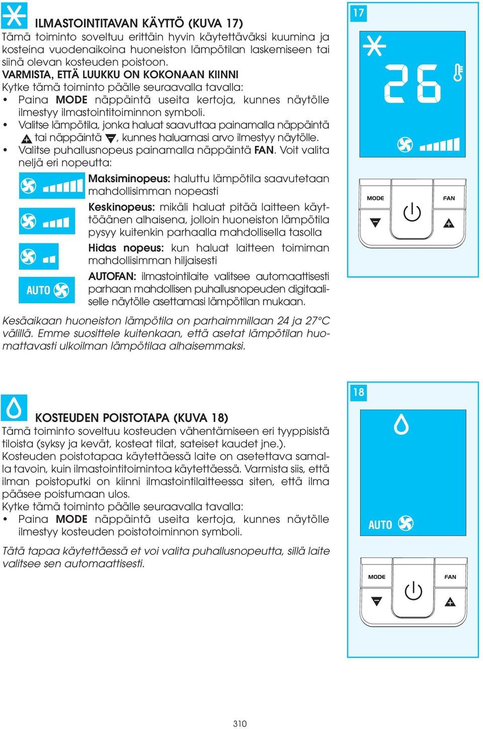Valitse lämpötila, jonka haluat saavuttaa painamalla näppäintä tai näppäintä, kunnes haluamasi arvo ilmestyy näytölle. Valitse puhallusnopeus painamalla näppäintä FAN.