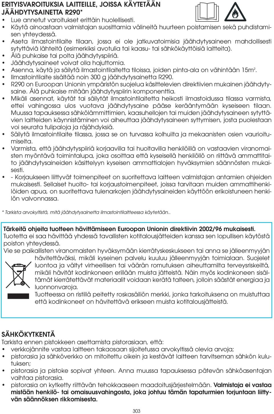 Aseta ilmastointilaite tilaan, jossa ei ole jatkuvatoimisia jäähdytysaineen mahdollisesti sytyttäviä lähteitä (esimerkiksi avotulia tai kaasu- tai sähkökäyttöisiä laitteita).