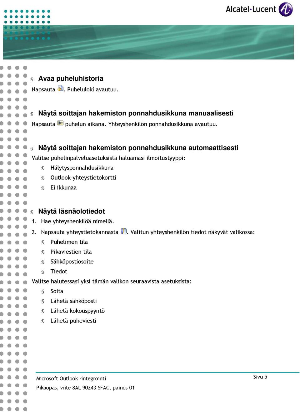 Näytä soittajan hakemiston ponnahdusikkuna automaattisesti Valitse puhelinpalveluasetuksista haluamasi ilmoitustyyppi: Hälytysponnahdusikkuna Outlook-yhteystietokortti