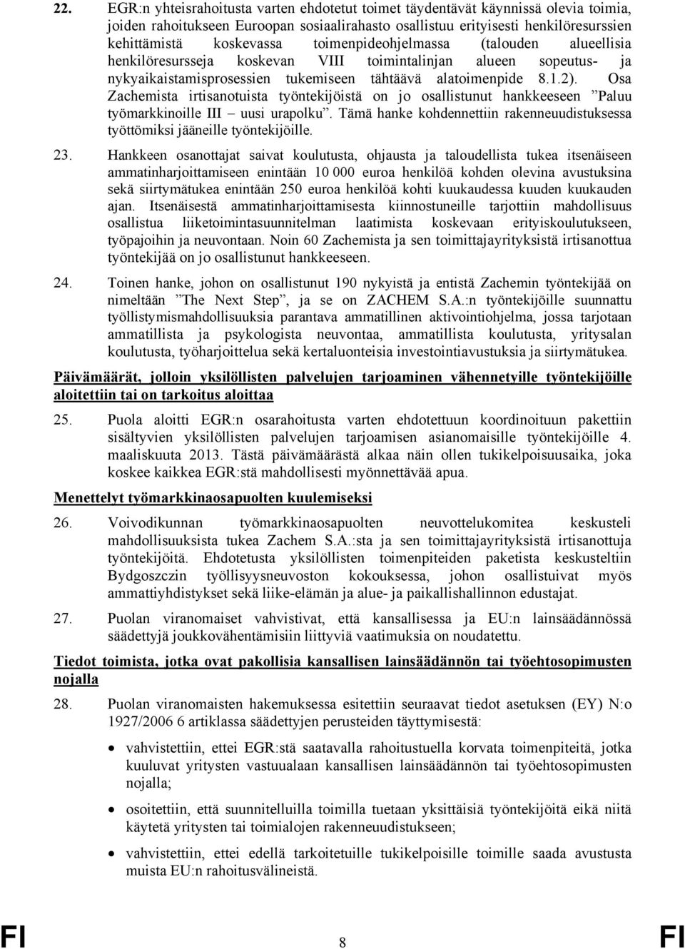 Osa Zachemista irtisanotuista työntekijöistä on jo osallistunut hankkeeseen Paluu työmarkkinoille III uusi urapolku. Tämä hanke kohdennettiin rakenneuudistuksessa työttömiksi jääneille työntekijöille.