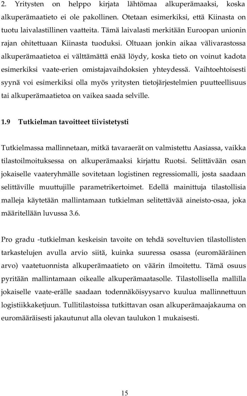 Oltuaan jonkin aikaa välivarastossa alkuperämaatietoa ei välttämättä enää löydy, koska tieto on voinut kadota esimerkiksi vaate-erien omistajavaihdoksien yhteydessä.