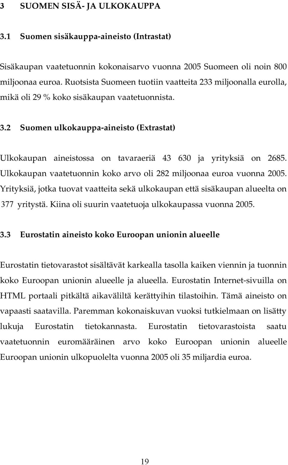 2 Suomen ulkokauppa-aineisto (Extrastat) Ulkokaupan aineistossa on tavaraeriä 43 630 ja yrityksiä on 2685. Ulkokaupan vaatetuonnin koko arvo oli 282 miljoonaa euroa vuonna 2005.