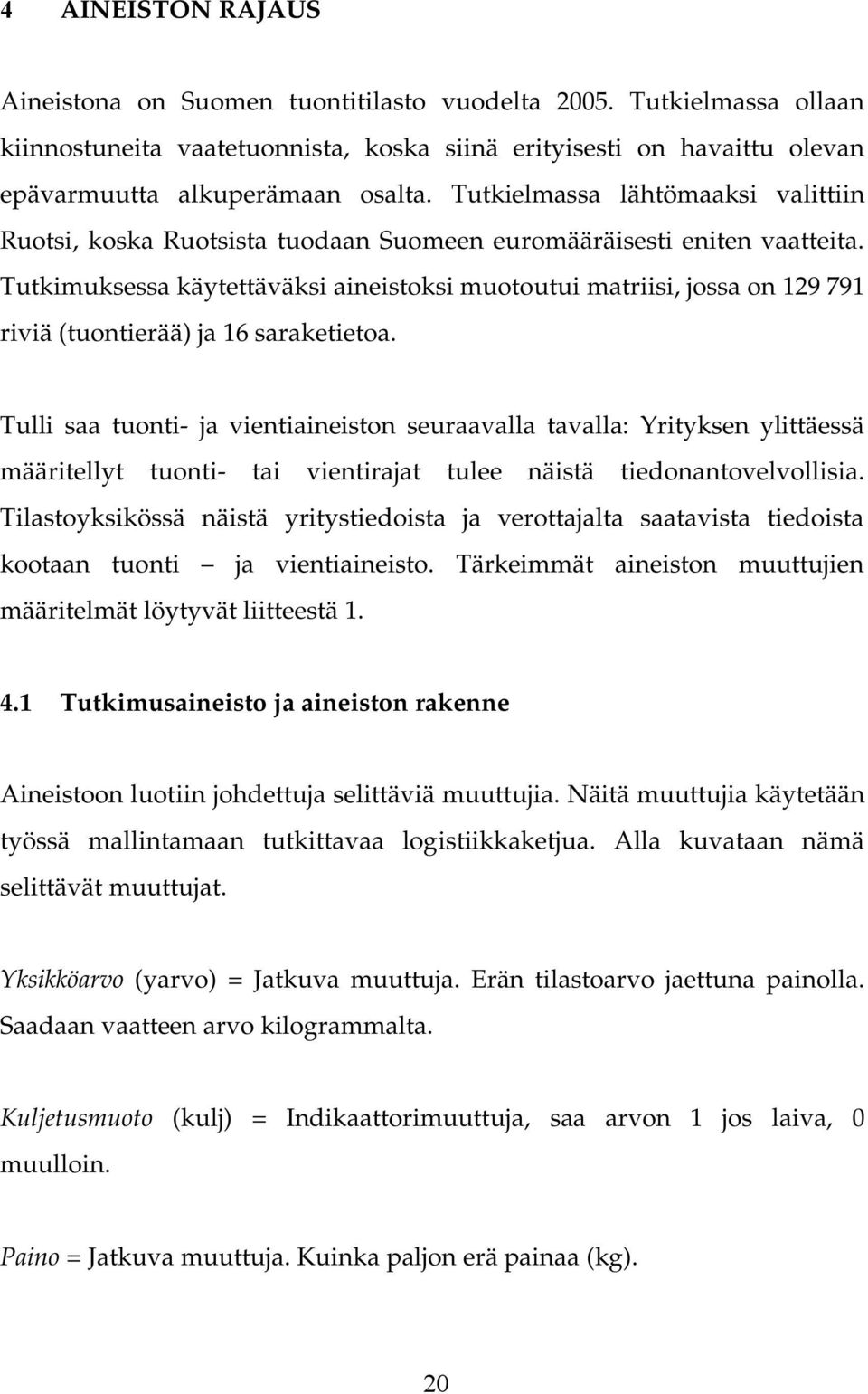 Tutkimuksessa käytettäväksi aineistoksi muotoutui matriisi, jossa on 129 791 riviä (tuontierää) ja 16 saraketietoa.