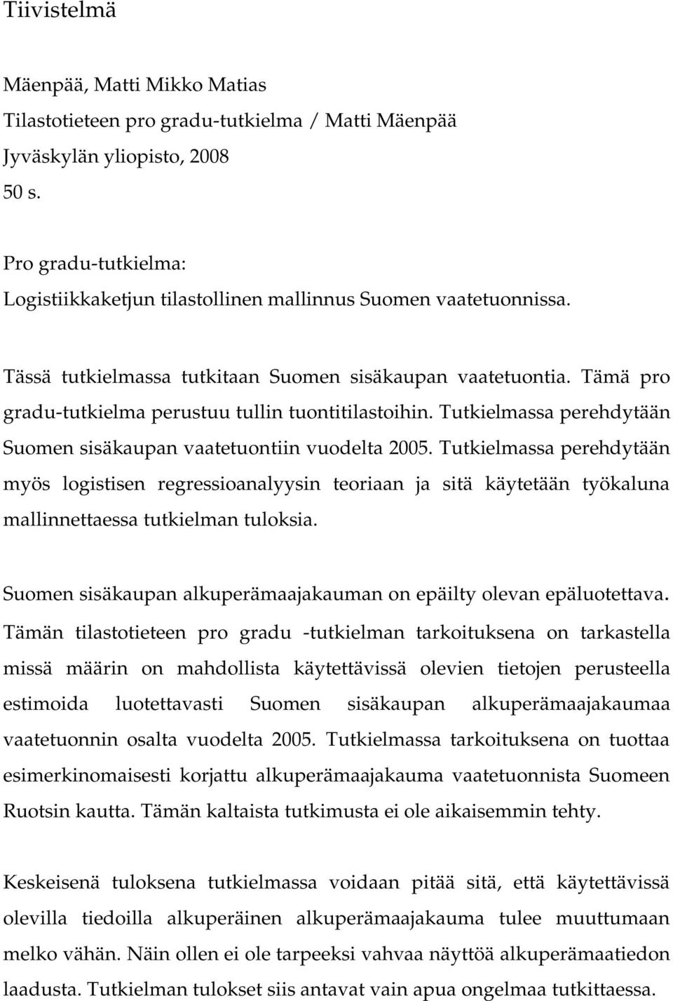 Tämä pro gradu-tutkielma perustuu tullin tuontitilastoihin. Tutkielmassa perehdytään Suomen sisäkaupan vaatetuontiin vuodelta 2005.