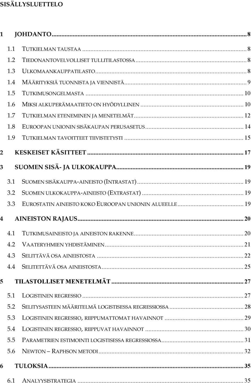 9 TUTKIELMAN TAVOITTEET TIIVISTETYSTI... 15 2 KESKEISET KÄSITTEET... 17 3 SUOMEN SISÄ- JA ULKOKAUPPA... 19 3.1 SUOMEN SISÄKAUPPA-AINEISTO (INTRASTAT)... 19 3.2 SUOMEN ULKOKAUPPA-AINEISTO (EXTRASTAT).