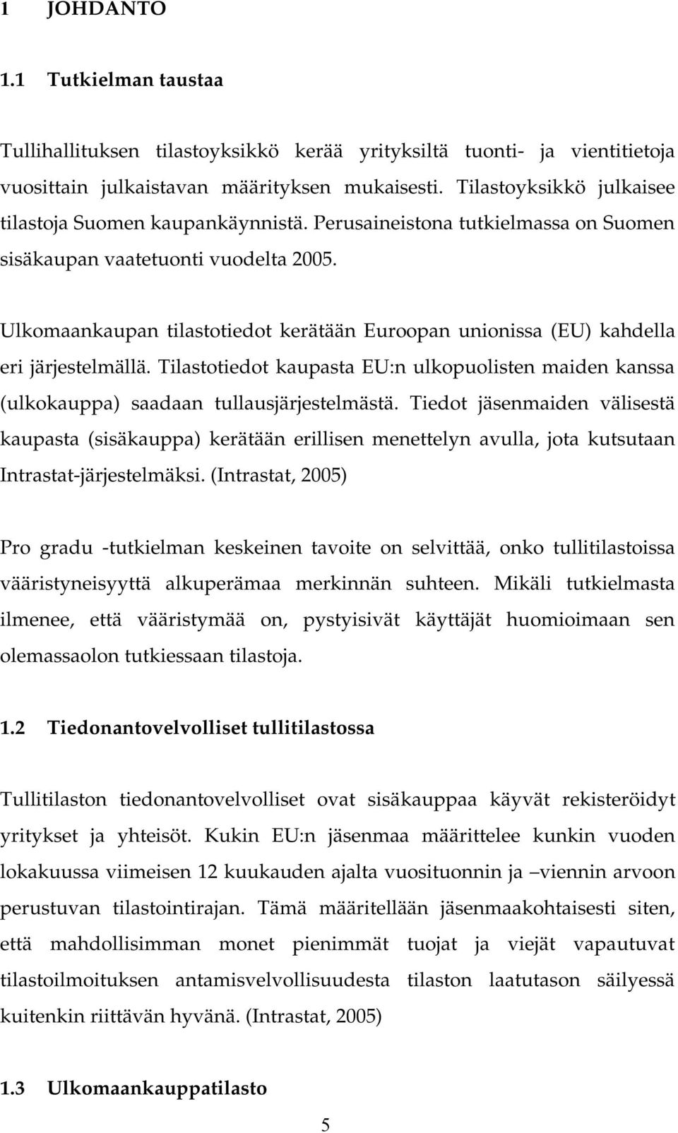 Ulkomaankaupan tilastotiedot kerätään Euroopan unionissa (EU) kahdella eri järjestelmällä. Tilastotiedot kaupasta EU:n ulkopuolisten maiden kanssa (ulkokauppa) saadaan tullausjärjestelmästä.