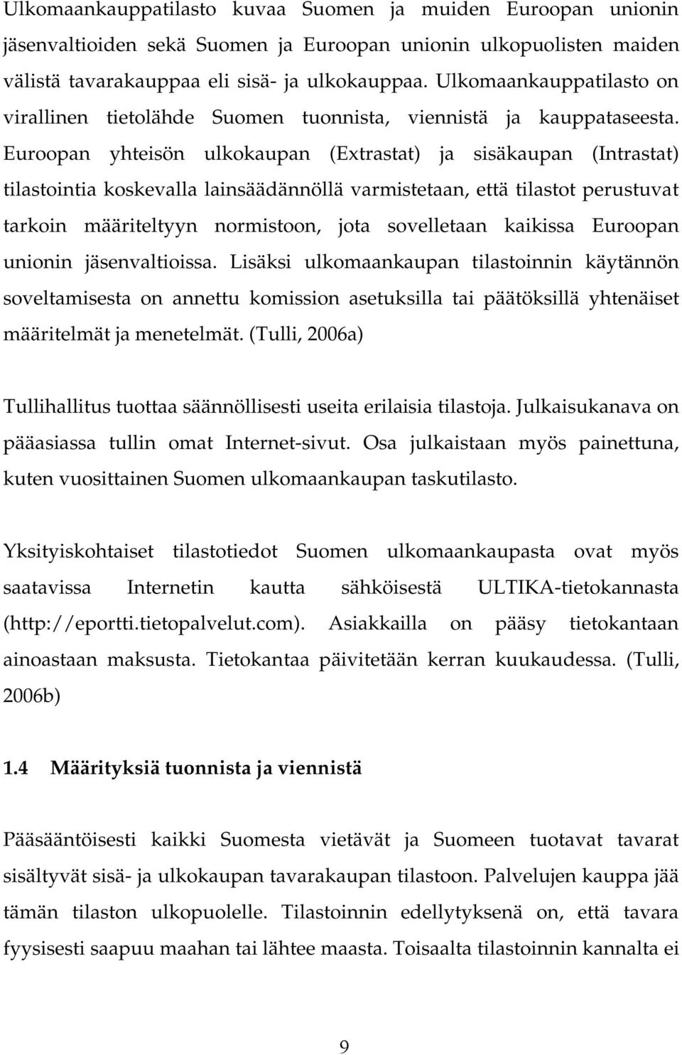 Euroopan yhteisön ulkokaupan (Extrastat) ja sisäkaupan (Intrastat) tilastointia koskevalla lainsäädännöllä varmistetaan, että tilastot perustuvat tarkoin määriteltyyn normistoon, jota sovelletaan