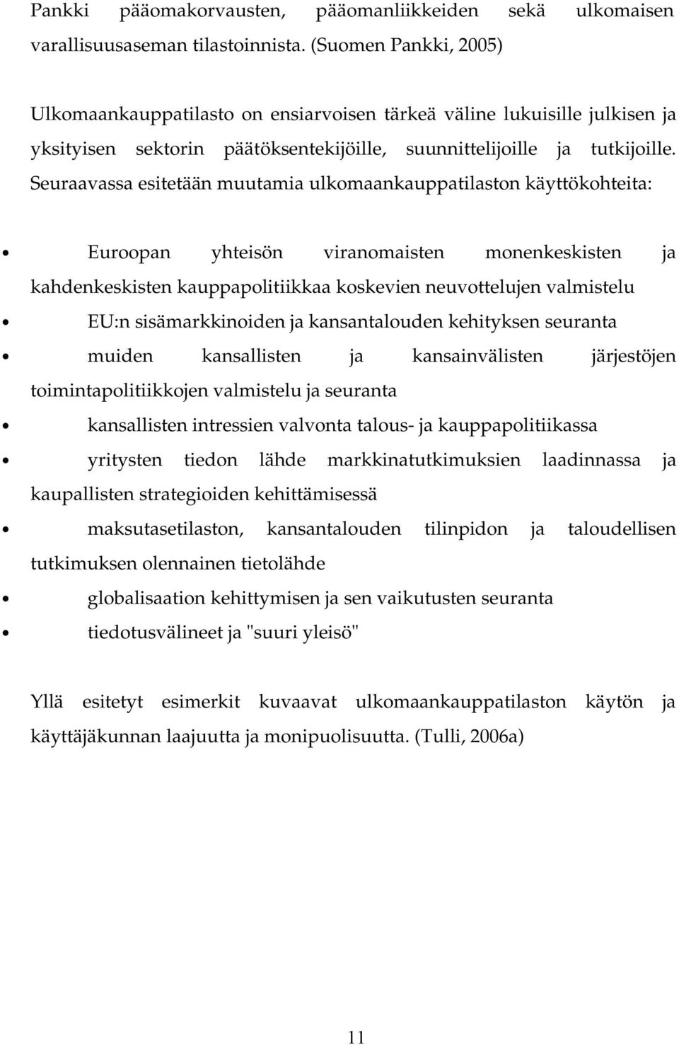 Seuraavassa esitetään muutamia ulkomaankauppatilaston käyttökohteita: Euroopan yhteisön viranomaisten monenkeskisten ja kahdenkeskisten kauppapolitiikkaa koskevien neuvottelujen valmistelu EU:n