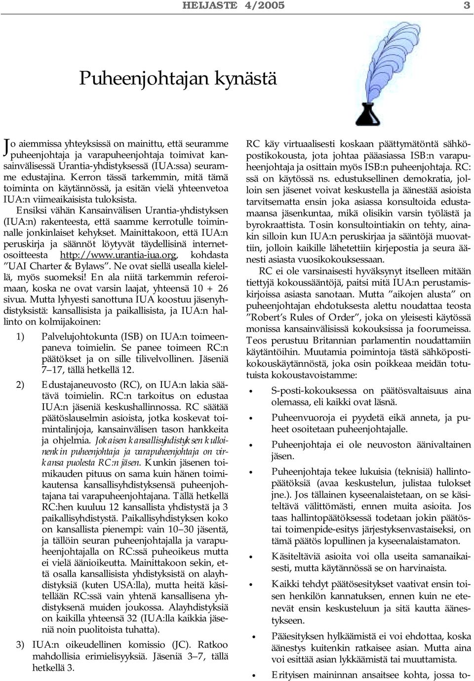 Ensiksi vähän Kansainvälisen Urantia-yhdistyksen (IUA:n) rakenteesta, että saamme kerrotulle toiminnalle jonkinlaiset kehykset.