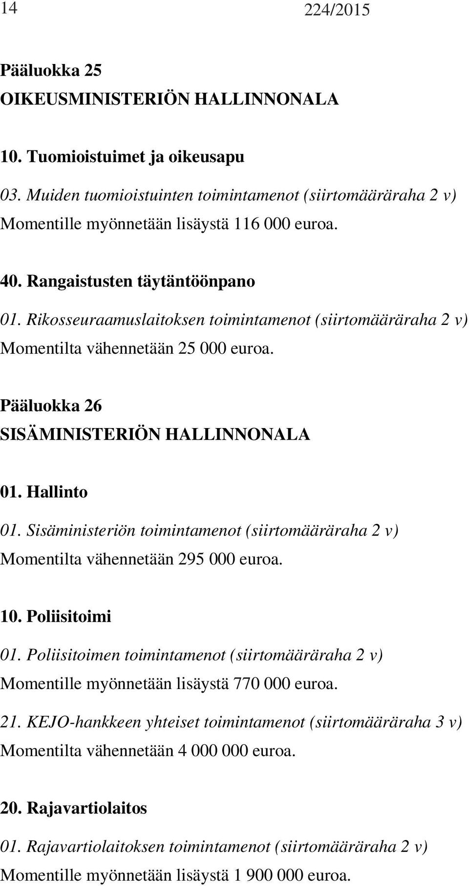 Sisäministeriön toimintamenot (siirtomääräraha 2 v) Momentilta vähennetään 295 000 euroa. 10. Poliisitoimi 01.