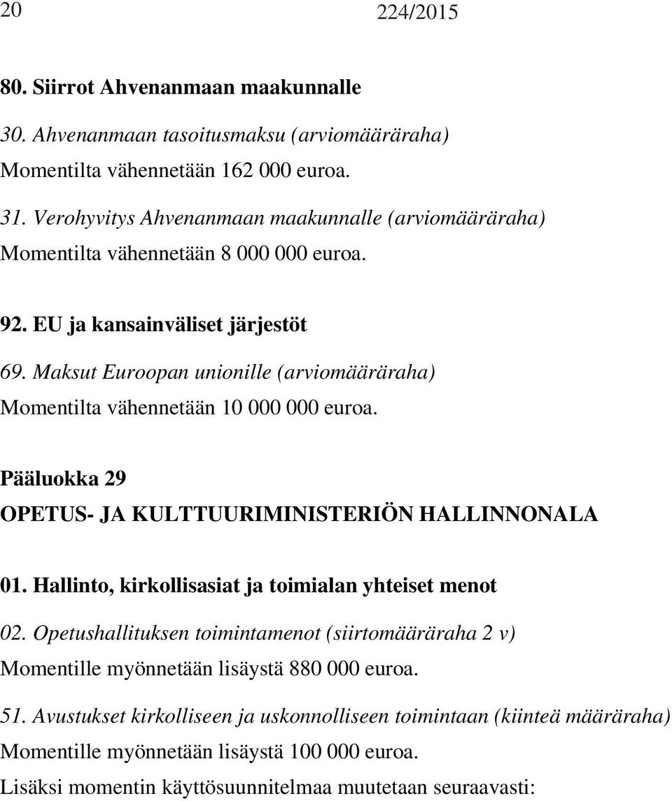 Maksut Euroopan unionille (arviomääräraha) Momentilta vähennetään 10 000 000 euroa. Pääluokka 29 OPETUS- JA KULTTUURIMINISTERIÖN HALLINNONALA 01.