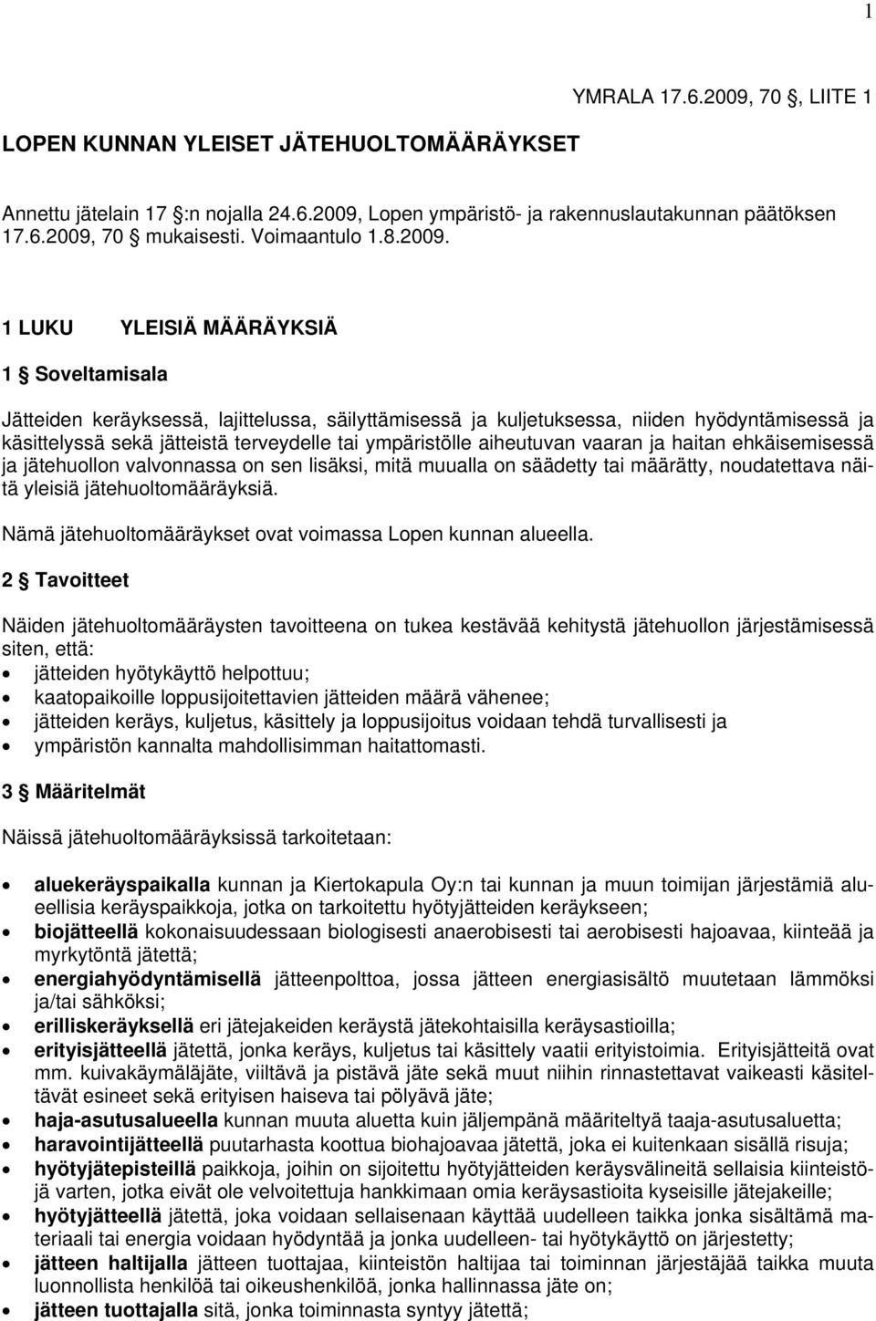 1 LUKU YLEISIÄ MÄÄRÄYKSIÄ 1 Soveltamisala Jätteiden keräyksessä, lajittelussa, säilyttämisessä ja kuljetuksessa, niiden hyödyntämisessä ja käsittelyssä sekä jätteistä terveydelle tai ympäristölle