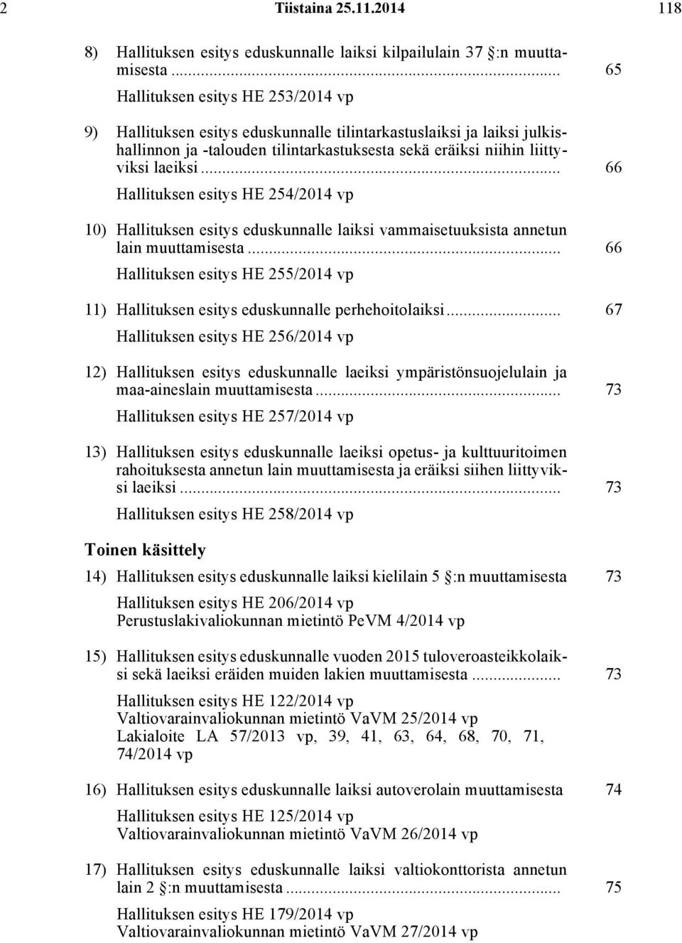 .. 66 Hallituksen esitys HE 254/2014 vp 10) Hallituksen esitys eduskunnalle laiksi vammaisetuuksista annetun lain muuttamisesta.