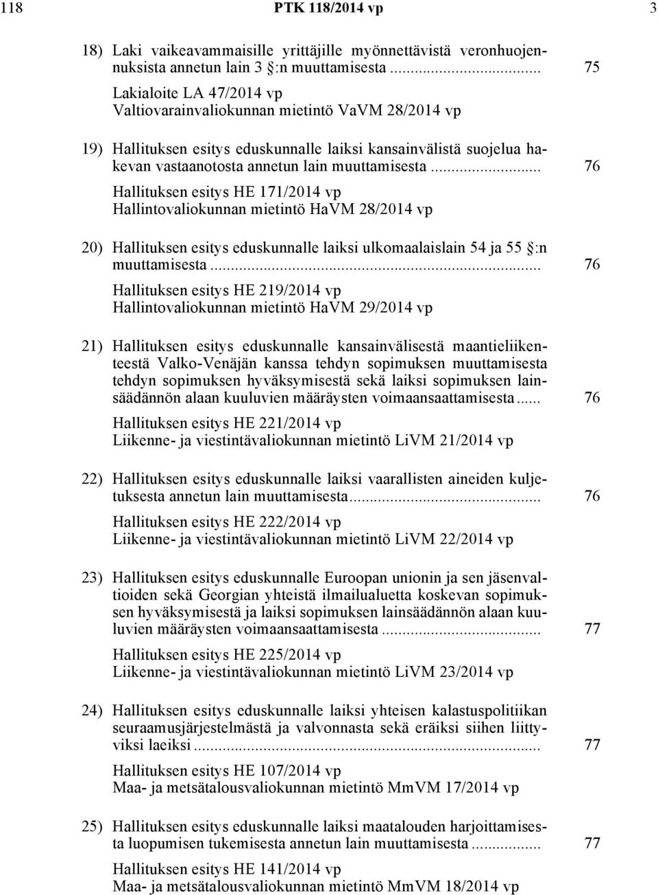 .. 76 Hallituksen esitys HE 171/2014 vp Hallintovaliokunnan mietintö HaVM 28/2014 vp 20) Hallituksen esitys eduskunnalle laiksi ulkomaalaislain 54 ja 55 :n muuttamisesta.