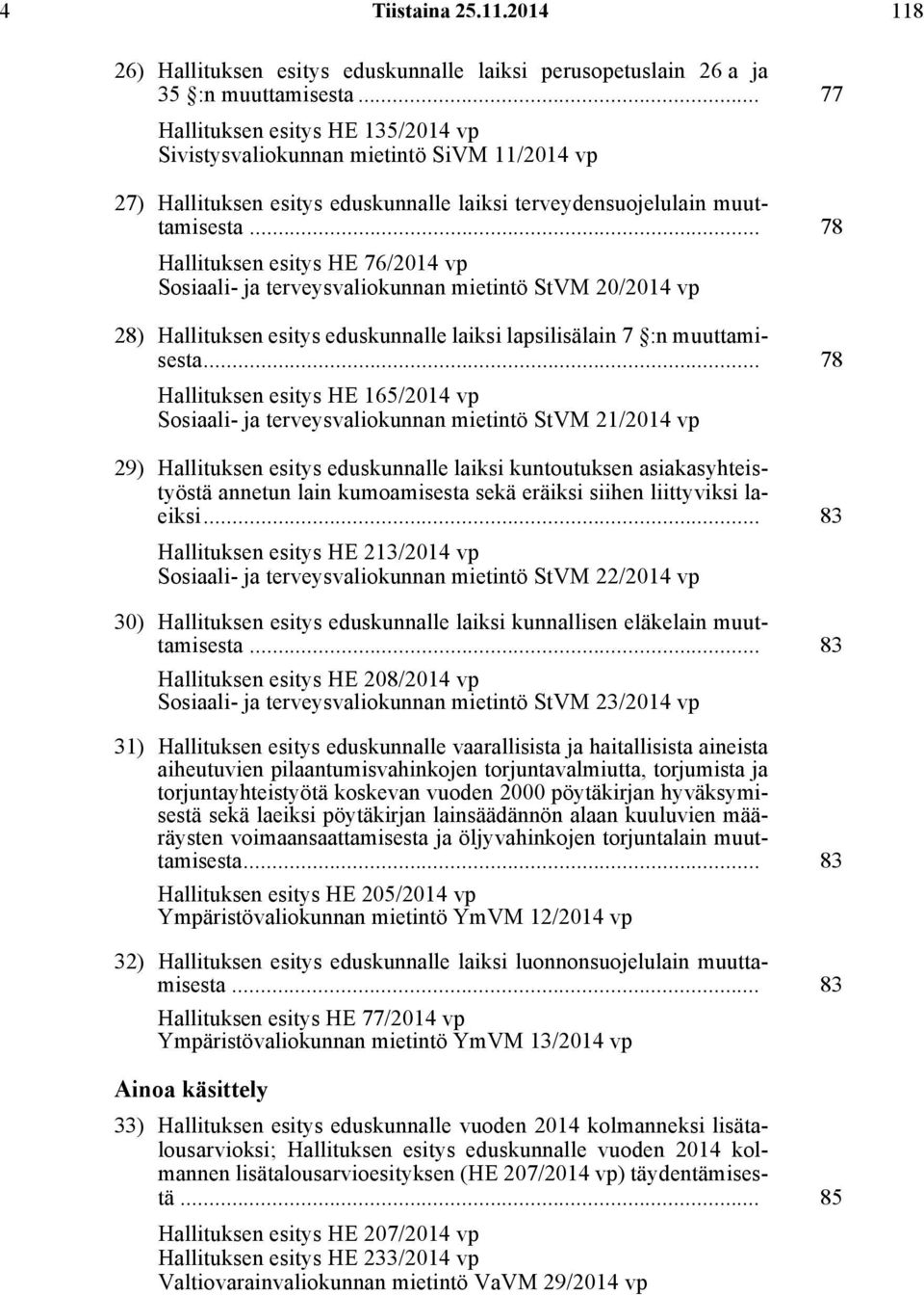 .. 78 Hallituksen esitys HE 76/2014 vp Sosiaali- ja terveysvaliokunnan mietintö StVM 20/2014 vp 28) Hallituksen esitys eduskunnalle laiksi lapsilisälain 7 :n muuttamisesta.