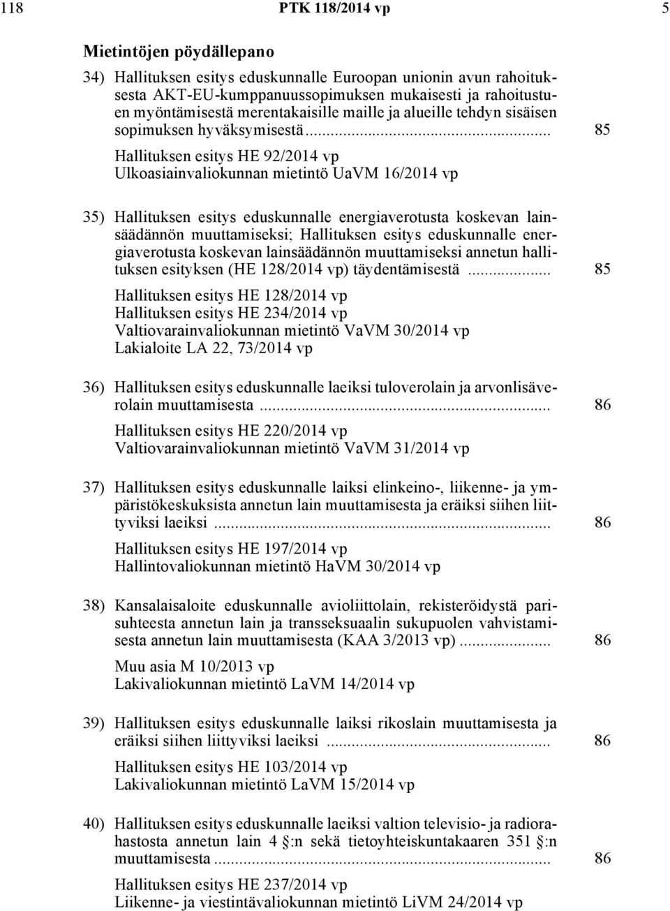 .. 85 Hallituksen esitys HE 92/2014 vp Ulkoasiainvaliokunnan mietintö UaVM 16/2014 vp 35) Hallituksen esitys eduskunnalle energiaverotusta koskevan lainsäädännön muuttamiseksi; Hallituksen esitys