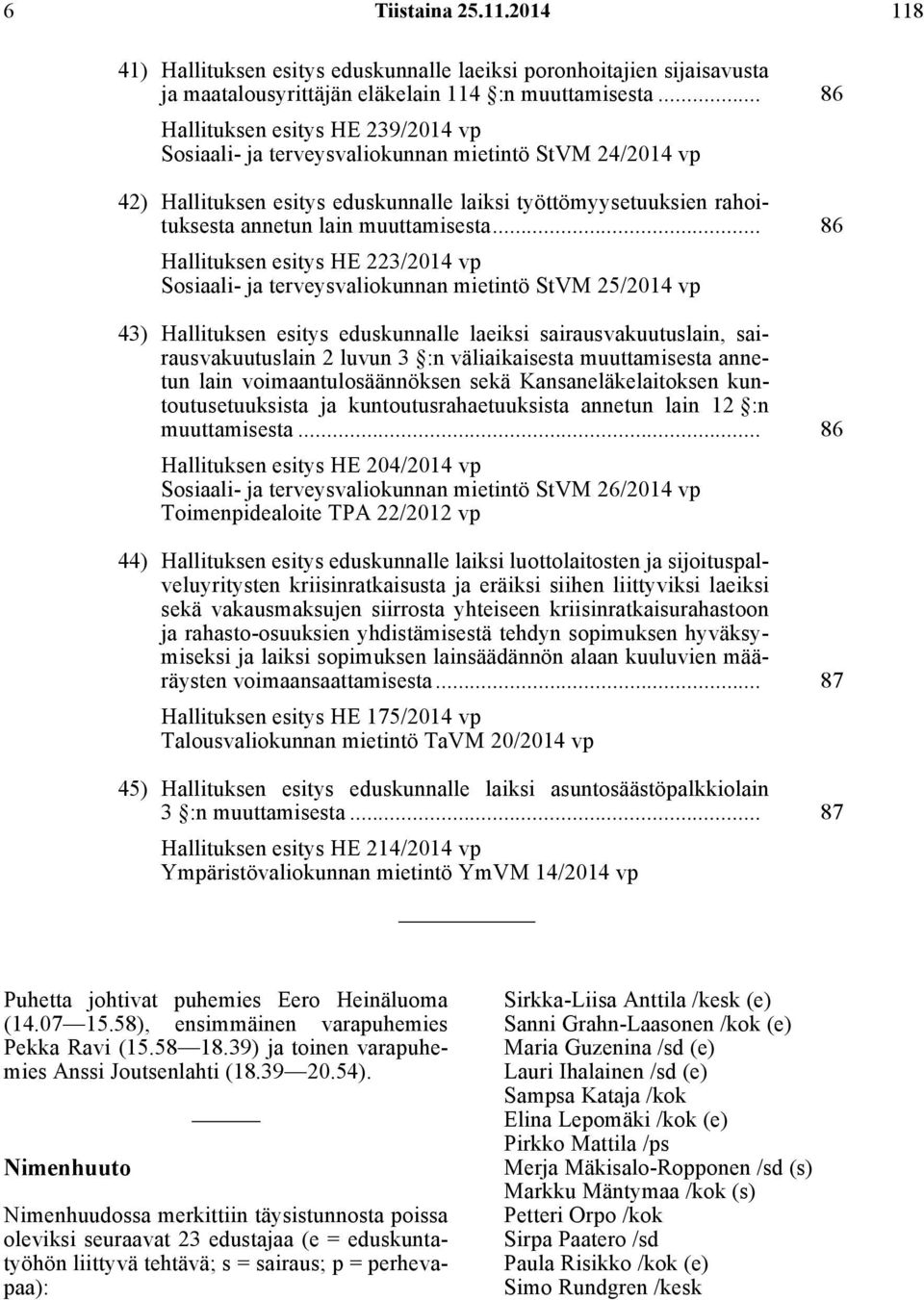 .. 86 Hallituksen esitys HE 223/2014 vp Sosiaali- ja terveysvaliokunnan mietintö StVM 25/2014 vp 43) Hallituksen esitys eduskunnalle laeiksi sairausvakuutuslain, sairausvakuutuslain 2 luvun 3 :n