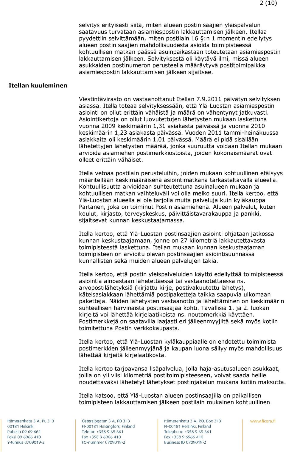 asiamiespostin lakkauttamisen jälkeen. Selvityksestä oli käytävä ilmi, missä alueen asukkaiden postinumeron perusteella määräytyvä postitoimipaikka asiamiespostin lakkauttamisen jälkeen sijaitsee.