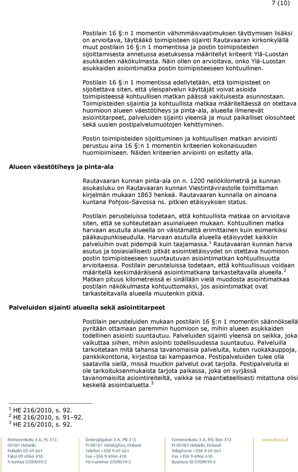 Näin ollen on arvioitava, onko Ylä-Luostan asukkaiden asiointimatka postin toimipisteeseen kohtuullinen.