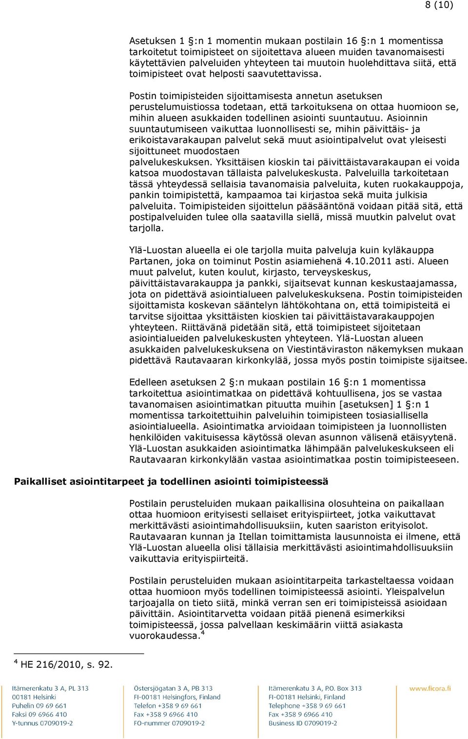 Postin toimipisteiden sijoittamisesta annetun asetuksen perustelumuistiossa todetaan, että tarkoituksena on ottaa huomioon se, mihin alueen asukkaiden todellinen asiointi suuntautuu.