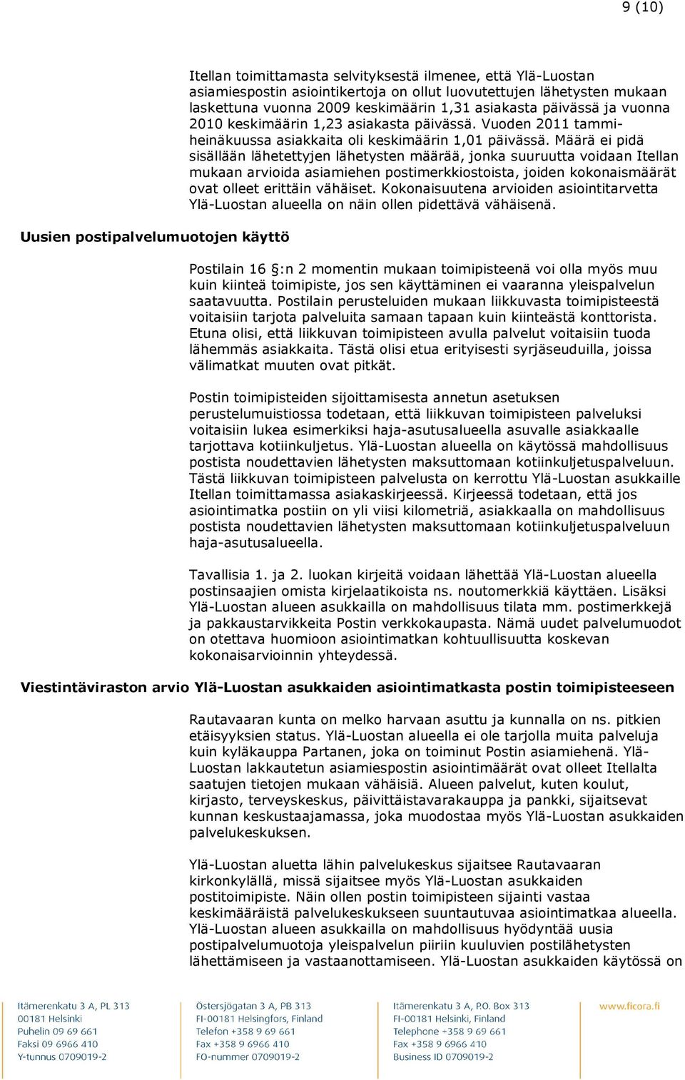Määrä ei pidä sisällään lähetettyjen lähetysten määrää, jonka suuruutta voidaan Itellan mukaan arvioida asiamiehen postimerkkiostoista, joiden kokonaismäärät ovat olleet erittäin vähäiset.