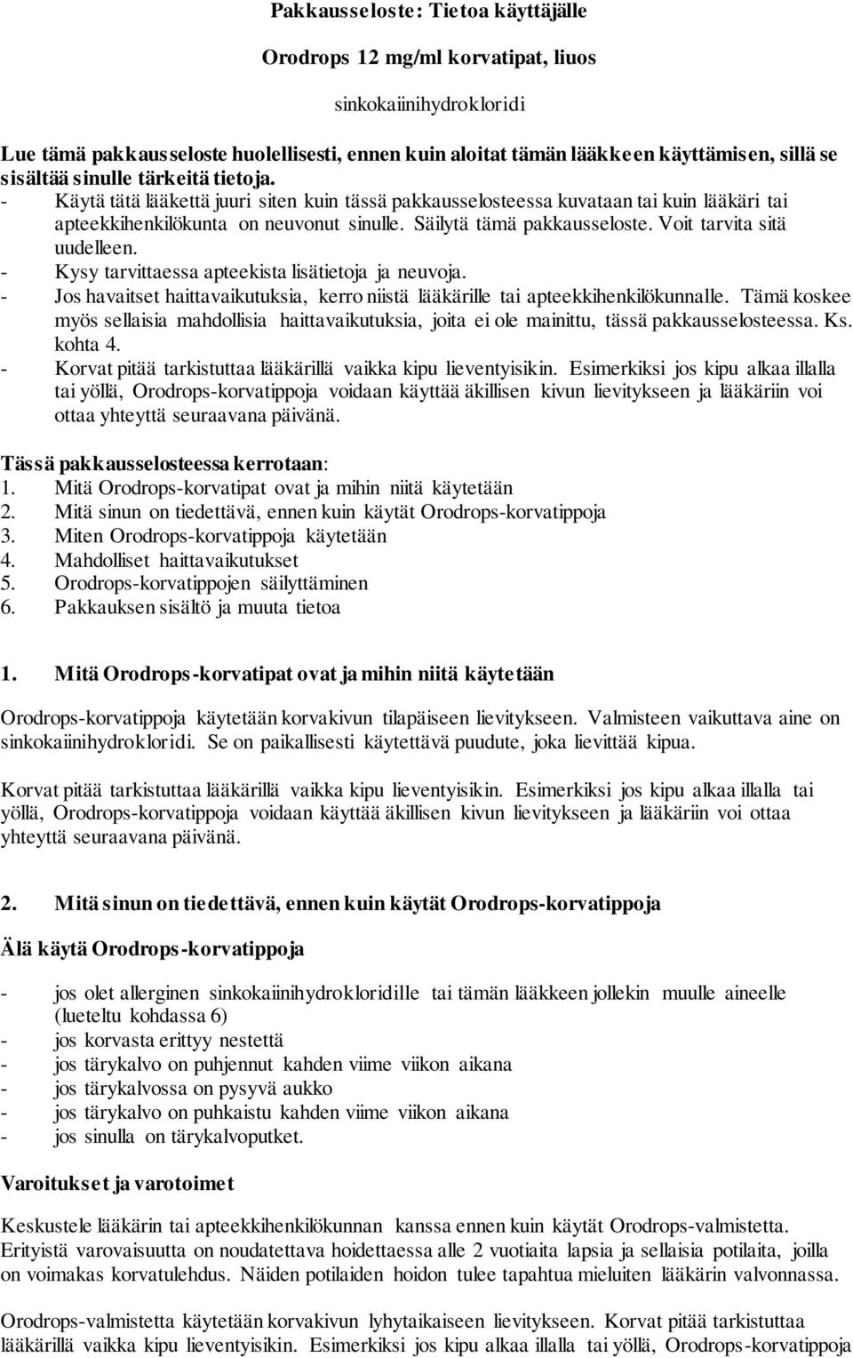 Voit tarvita sitä uudelleen. - Kysy tarvittaessa apteekista lisätietoja ja neuvoja. - Jos havaitset haittavaikutuksia, kerro niistä lääkärille tai apteekkihenkilökunnalle.
