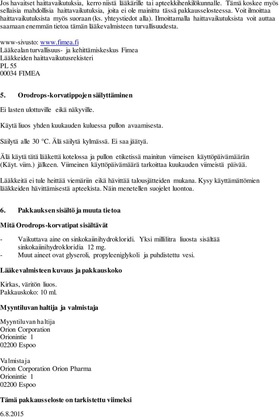 fimea.fi Lääkealan turvallisuus- ja kehittämiskeskus Fimea Lääkkeiden haittavaikutusrekisteri PL 55 00034 FIMEA 5. Orodrops-korvatippojen säilyttäminen Ei lasten ulottuville eikä näkyville.