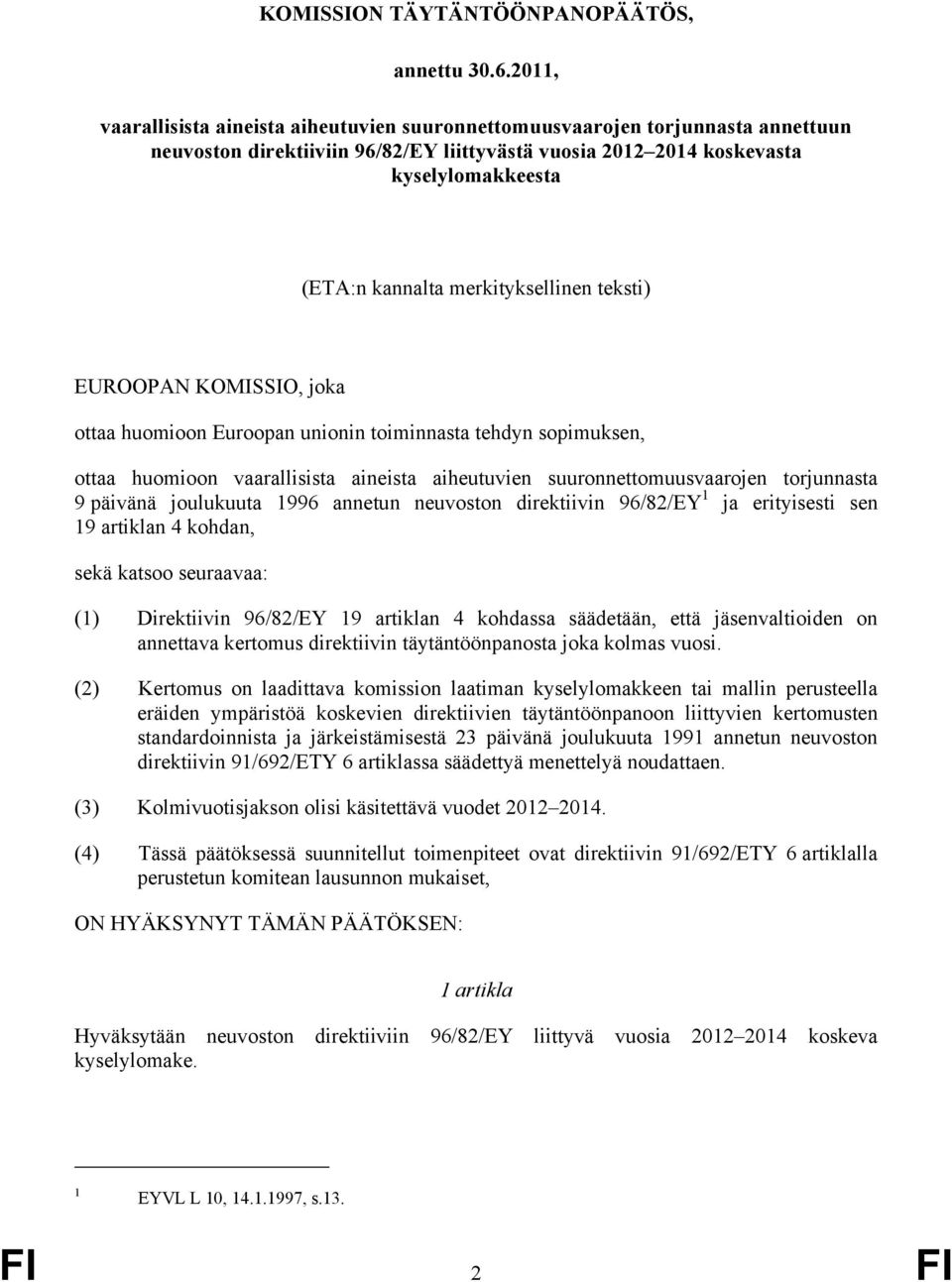 merkityksellinen teksti) EUROOPAN KOMISSIO, joka ottaa huomioon Euroopan unionin toiminnasta tehdyn sopimuksen, ottaa huomioon vaarallisista aineista aiheutuvien suuronnettomuusvaarojen torjunnasta 9