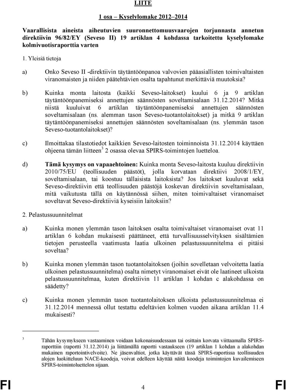 Yleisiä tietoja a) Onko Seveso II -direktiivin täytäntöönpanoa valvovien pääasiallisten toimivaltaisten viranomaisten ja niiden päätehtävien osalta tapahtunut merkittäviä muutoksia?