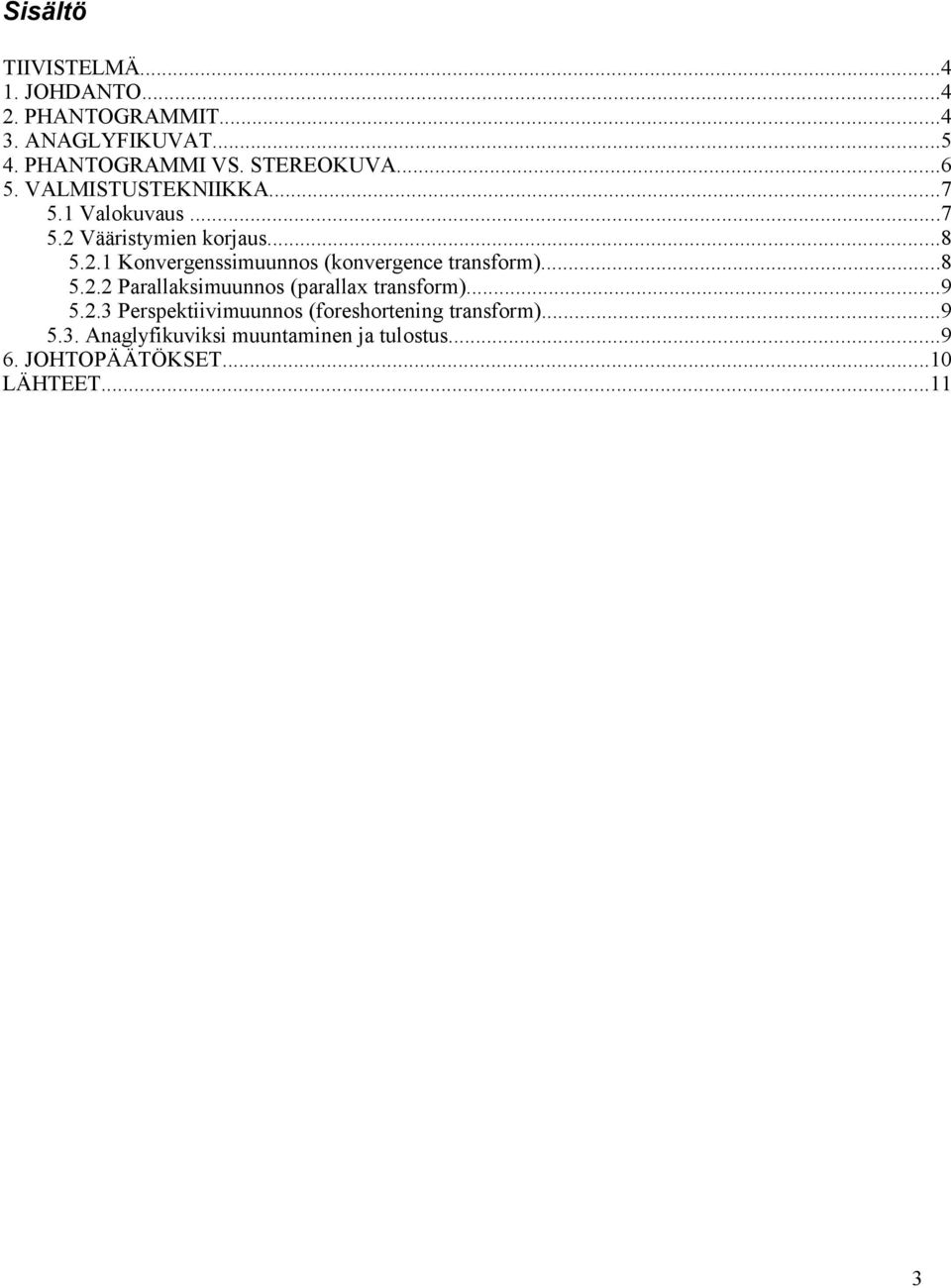 ..8 5.2.2 Parallaksimuunnos (parallax transform)...9 5.2.3 Perspektiivimuunnos (foreshortening transform)...9 5.3. Anaglyfikuviksi muuntaminen ja tulostus.