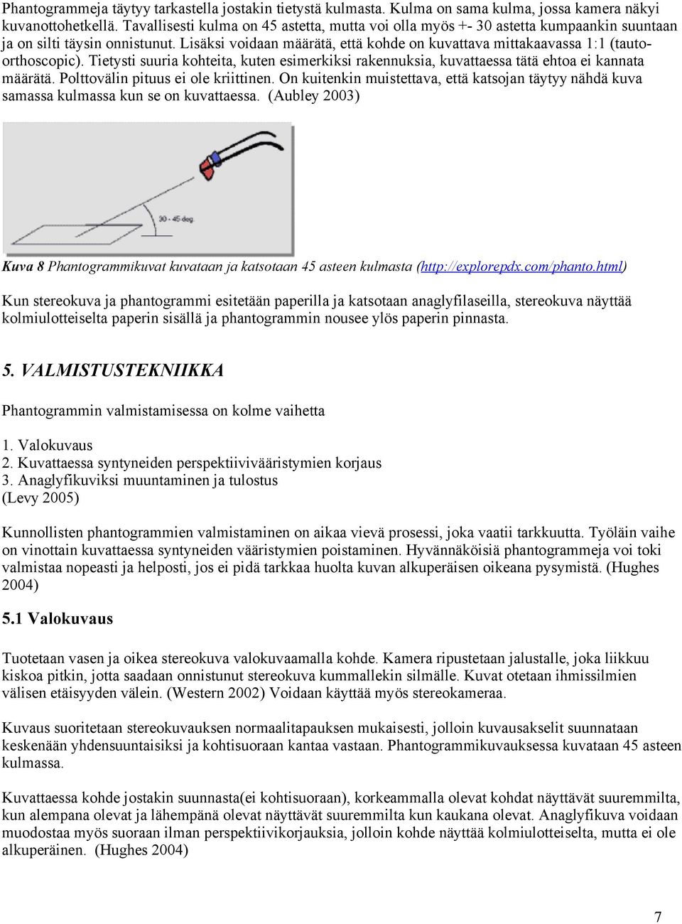 Lisäksi voidaan määrätä, että kohde on kuvattava mittakaavassa 1:1 (tautoorthoscopic). Tietysti suuria kohteita, kuten esimerkiksi rakennuksia, kuvattaessa tätä ehtoa ei kannata määrätä.