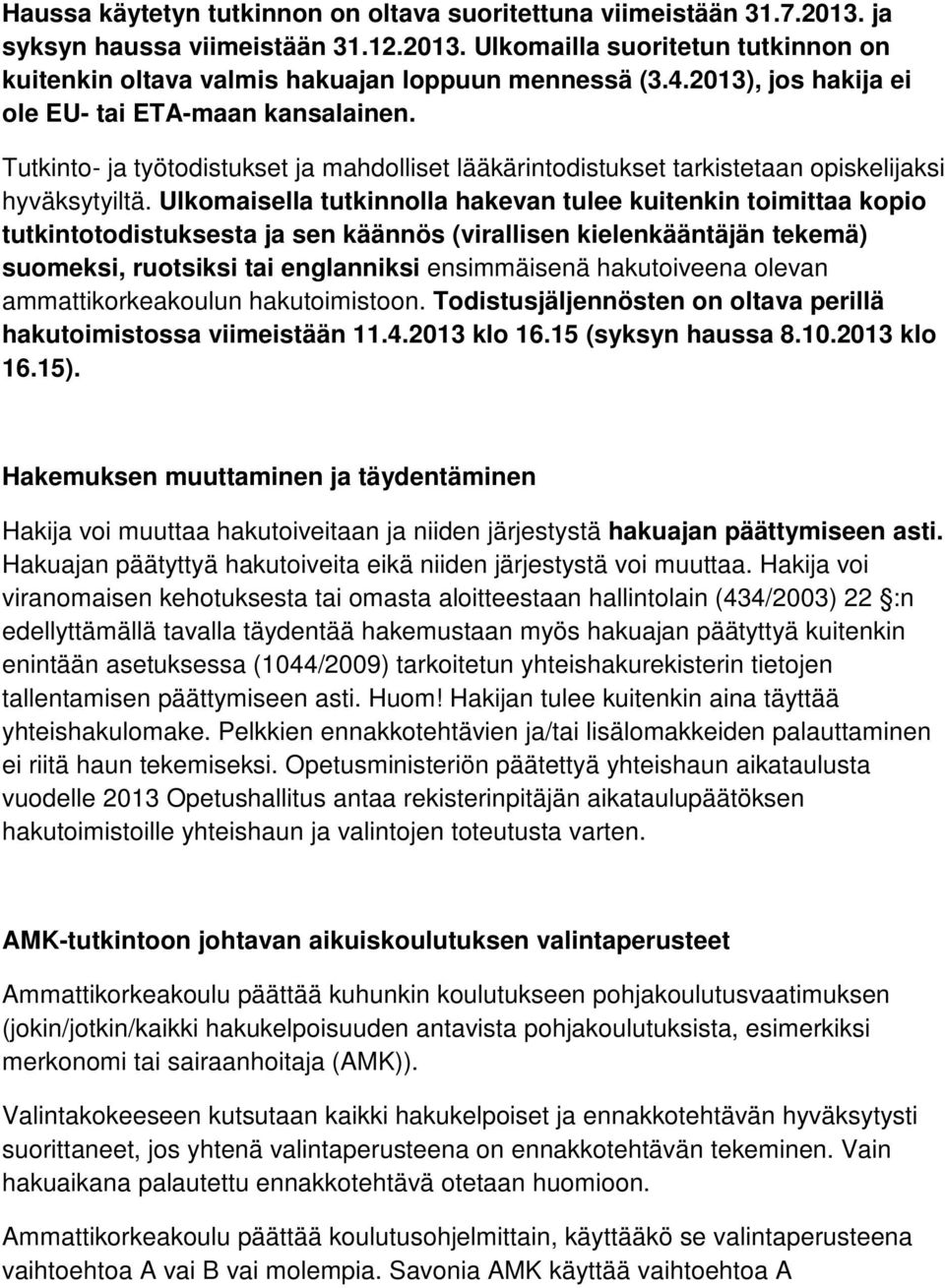 Ulkomaisella tutkinnolla hakevan tulee kuitenkin toimittaa kopio tutkintotodistuksesta ja sen käännös (virallisen kielenkääntäjän tekemä) suomeksi, ruotsiksi tai englanniksi ensimmäisenä hakutoiveena