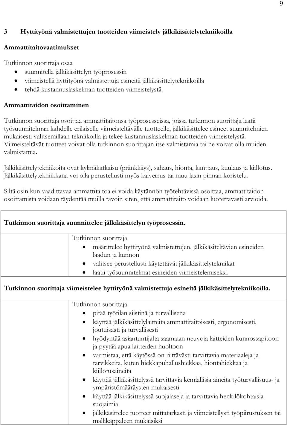 Ammattitaidon osoittaminen osoittaa ammattitaitonsa työprosesseissa, joissa tutkinnon suorittaja laatii työsuunnitelman kahdelle erilaiselle viimeisteltävälle tuotteelle, jälkikäsittelee esineet