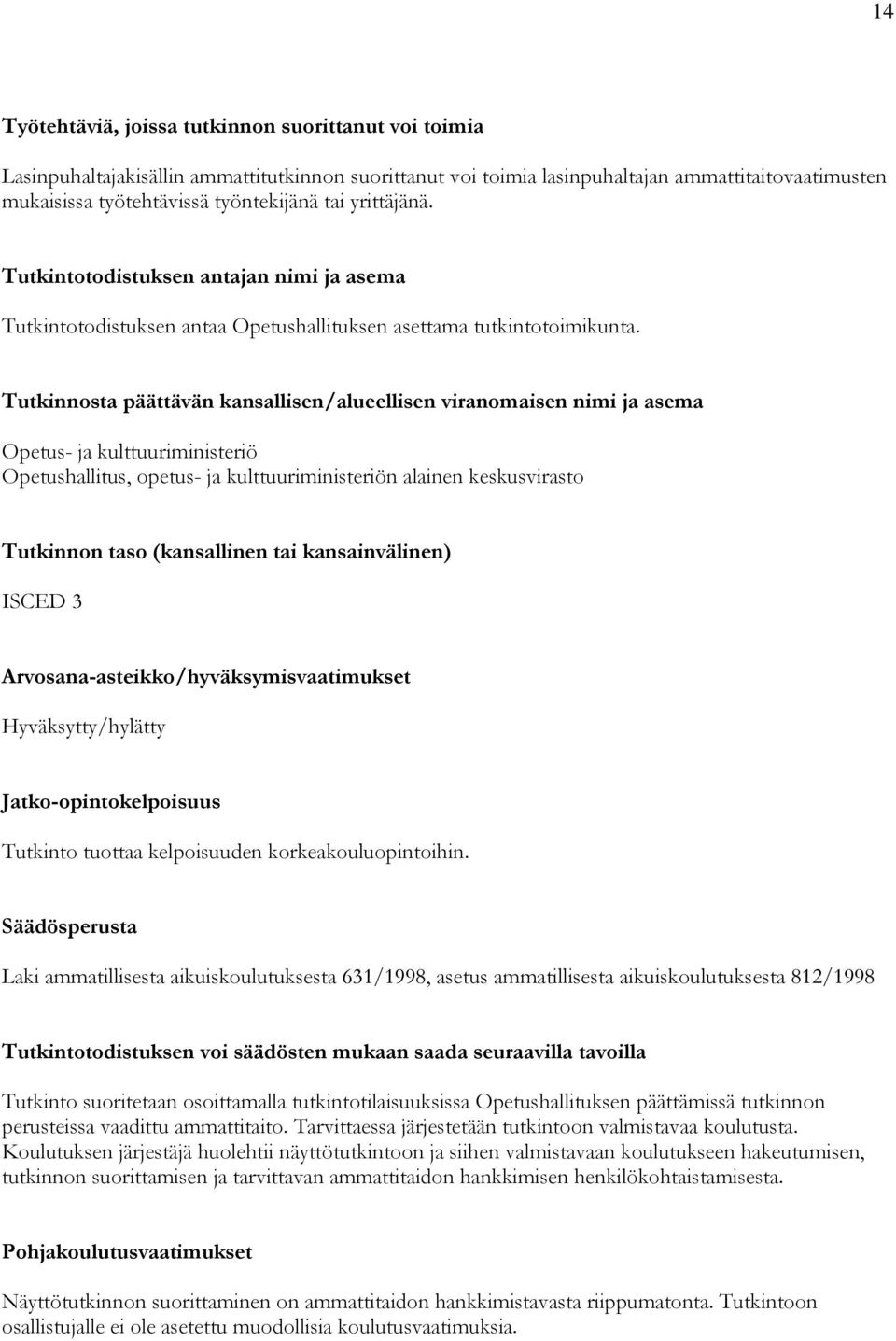 Tutkinnosta päättävän kansallisen/alueellisen viranomaisen nimi ja asema Opetus- ja kulttuuriministeriö Opetushallitus, opetus- ja kulttuuriministeriön alainen keskusvirasto Tutkinnon taso