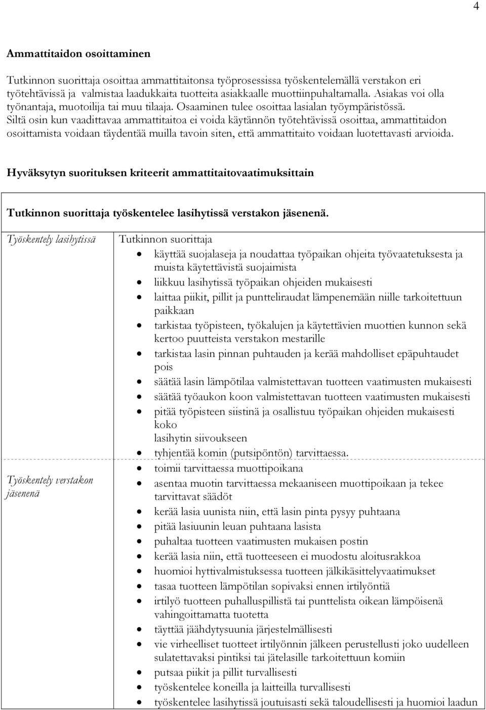 Siltä osin kun vaadittavaa ammattitaitoa ei voida käytännön työtehtävissä osoittaa, ammattitaidon osoittamista voidaan täydentää muilla tavoin siten, että ammattitaito voidaan luotettavasti arvioida.