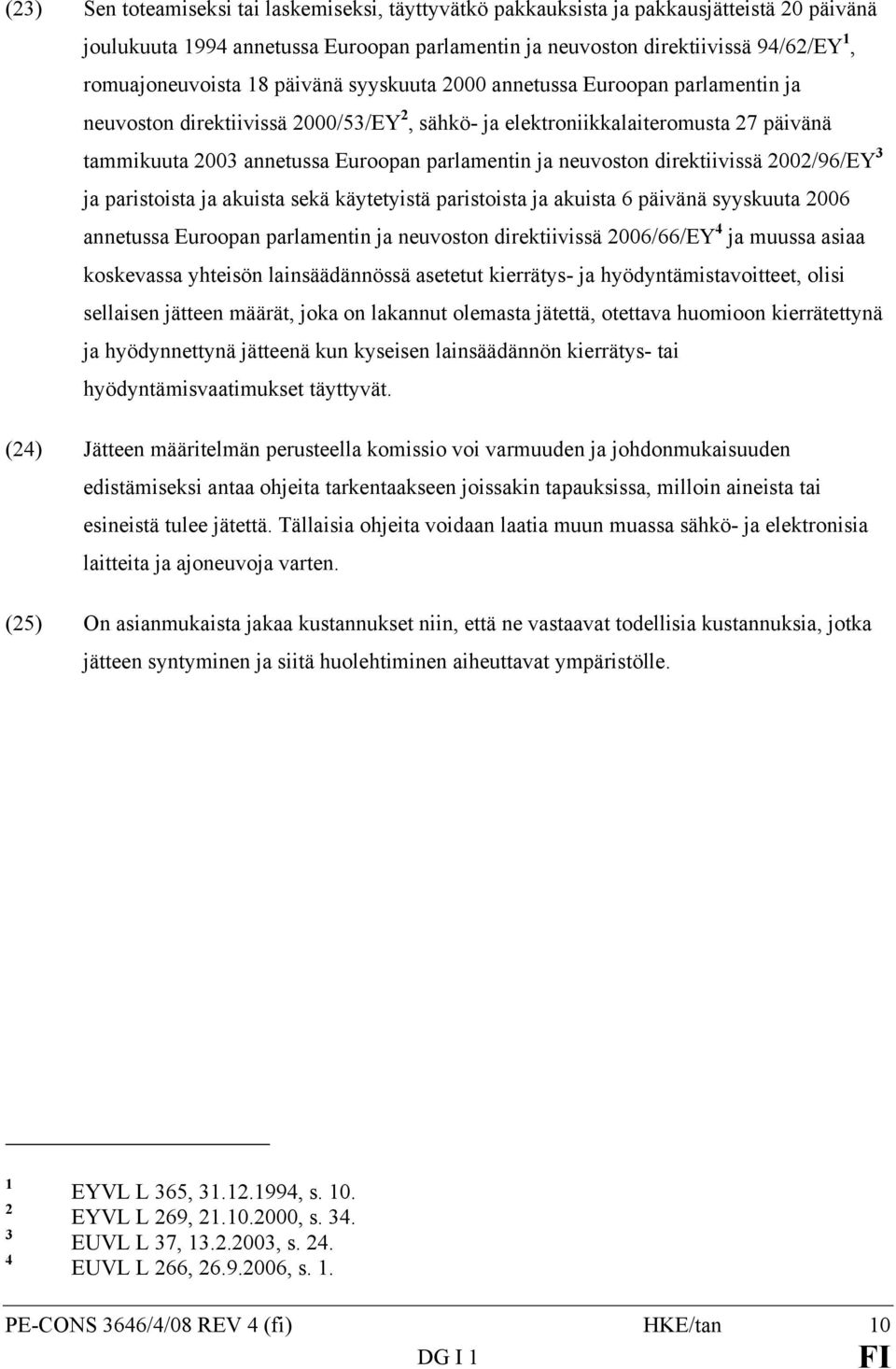 neuvoston direktiivissä 2002/96/EY 3 ja paristoista ja akuista sekä käytetyistä paristoista ja akuista 6 päivänä syyskuuta 2006 annetussa Euroopan parlamentin ja neuvoston direktiivissä 2006/66/EY 4