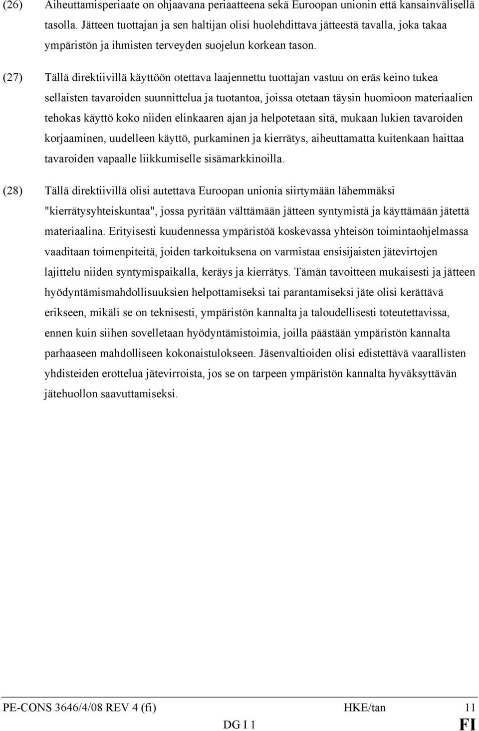 (27) Tällä direktiivillä käyttöön otettava laajennettu tuottajan vastuu on eräs keino tukea sellaisten tavaroiden suunnittelua ja tuotantoa, joissa otetaan täysin huomioon materiaalien tehokas käyttö