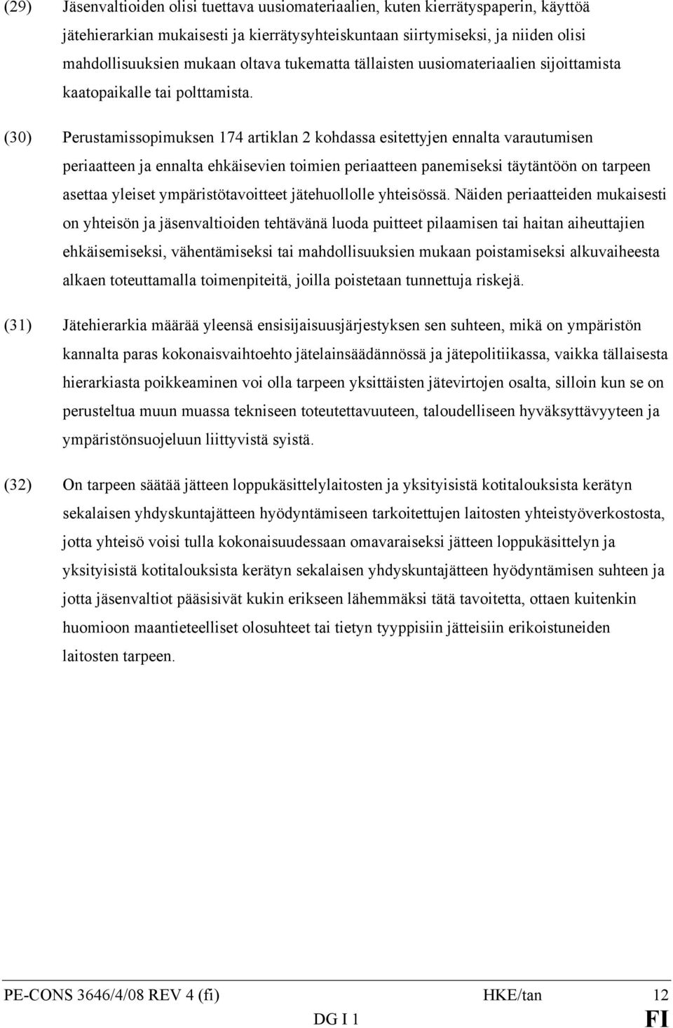 (30) Perustamissopimuksen 174 artiklan 2 kohdassa esitettyjen ennalta varautumisen periaatteen ja ennalta ehkäisevien toimien periaatteen panemiseksi täytäntöön on tarpeen asettaa yleiset